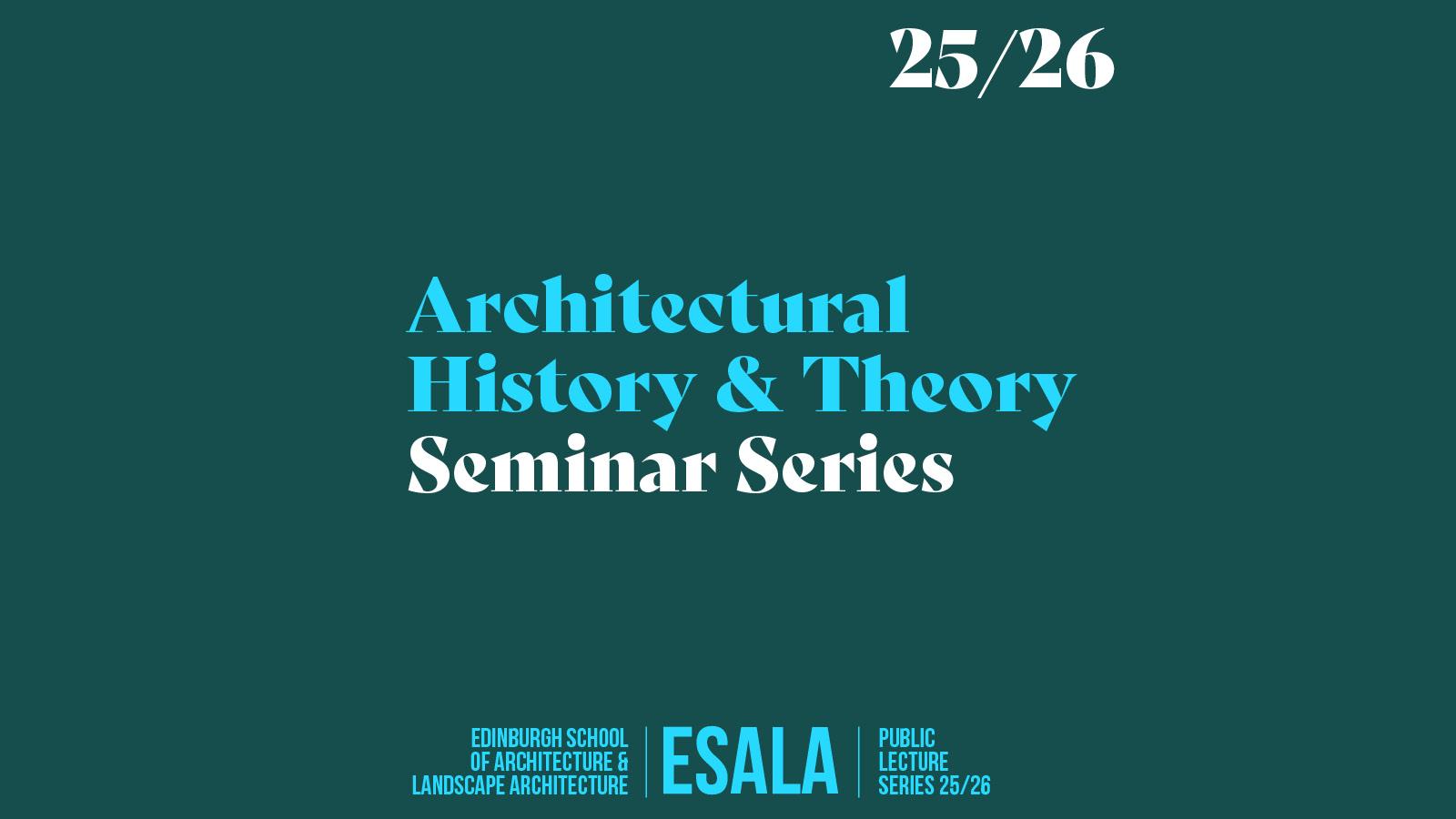 A dark teal image with blue and white text reading 'Architectural History and Theory Seminar Series'.