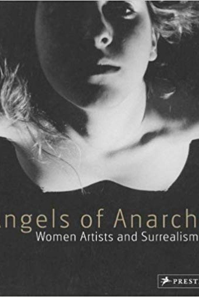 Angels of Anarchy - Women Artists and Surrealism
